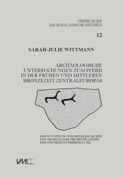 Archäologische Untersuchungen zum Pferd in der frühen und mittleren Bronzezeit Zentraleuropas - Wittmann, Sarah-Julie