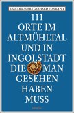 111 Orte im Altmühltal und in Ingolstadt, die man gesehen haben muss