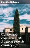 Catherine's coquetries : A tale of French country life (eBook, ePUB)