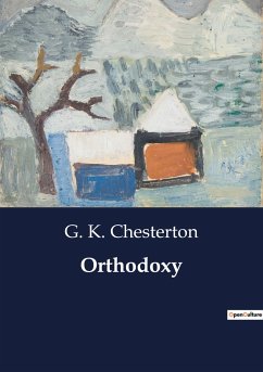 Orthodoxy - Chesterton, G. K.