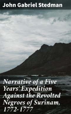 Narrative of a Five Years' Expedition Against the Revolted Negroes of Surinam, 1772-1777 (eBook, ePUB) - Stedman, John Gabriel