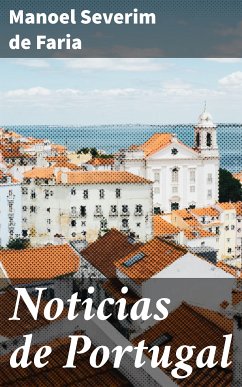 Noticias de Portugal (eBook, ePUB) - Faria, Manoel Severim de