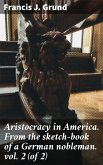 Aristocracy in America. From the sketch-book of a German nobleman. vol. 2 (of 2) (eBook, ePUB) Aristocracy in America. From the sketch-book of a German nobleman. vol. 2 (of 2) (eBook, ePUB)