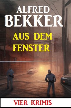 Aus dem Fenster: 4 Krimis (eBook, ePUB) - Bekker, Alfred