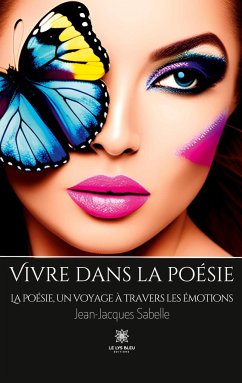 Vivre dans la poésie: La poésie, un voyage à travers les émotions - Jean-Jacques Sabelle