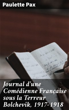 Journal d'une Comédienne Française sous la Terreur Bolchevik, 1917-1918 (eBook, ePUB) - Pax, Paulette