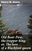 Old Bear-Paw, the trapper king; or, The love of a Blackfoot queen (eBook, ePUB)