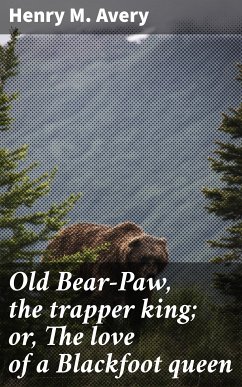 Old Bear-Paw, the trapper king; or, The love of a Blackfoot queen (eBook, ePUB) - Avery, Henry M.