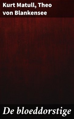 De bloeddorstige (eBook, ePUB) - Matull, Kurt; Blankensee, Theo von