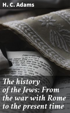 The history of the Jews: From the war with Rome to the present time (eBook, ePUB) - Adams, H. C.