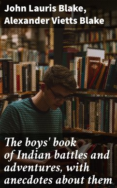 The boys' book of Indian battles and adventures, with anecdotes about them (eBook, ePUB) - Blake, John Lauris; Blake, Alexander Vietts