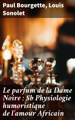 Le parfum de la Dame Noire : Physiologie humoristique de l'amour Africain (eBook, ePUB) - Bourgette, Paul; Sonolet, Louis