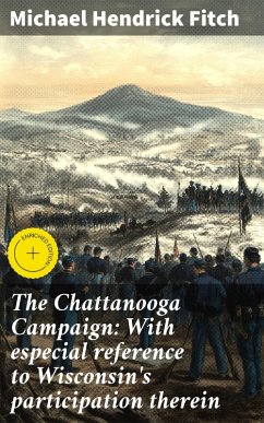 The Chattanooga Campaign: With especial reference to Wisconsin's participation therein (eBook, ePUB) - Fitch, Michael Hendrick
