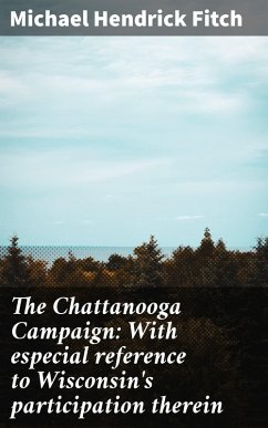The Chattanooga Campaign: With especial reference to Wisconsin's participation therein (eBook, ePUB) - Fitch, Michael Hendrick
