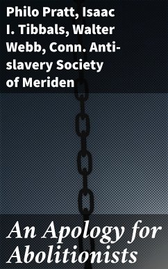 An Apology for Abolitionists (eBook, ePUB) - Pratt, Philo; Tibbals, Isaac I.; Webb, Walter; Anti-slavery Society of Meriden, Conn.