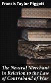 The Neutral Merchant in Relation to the Law of Contraband of War (eBook, ePUB)