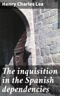 The inquisition in the Spanish dependencies (eBook, ePUB) - Lea, Henry Charles