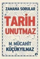 Tarih Unutmaz - Zamana Sorular - Mücahit Kücükyilmaz, M.