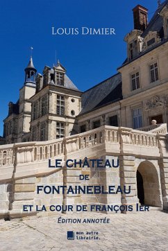 Le château de Fontainebleau - Dimier, Louis