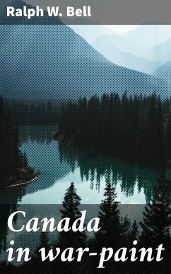 Canada in war-paint (eBook, ePUB) - Bell, Ralph W.