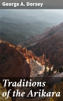 Traditions of the Arikara (eBook, ePUB) - Dorsey, George A.