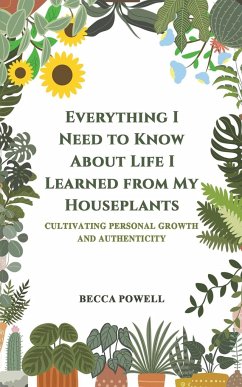 Everything I Need to Know About Life I Learned from My Houseplants - Powell, Becca