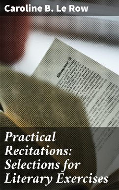 Practical Recitations: Selections for Literary Exercises (eBook, ePUB) - Le Row, Caroline B.