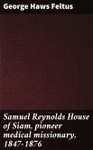 Samuel Reynolds House of Siam, pioneer medical missionary, 1847-1876 (eBook, ePUB)