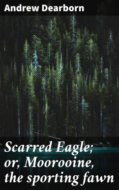 Scarred Eagle; or, Moorooine, the sporting fawn (eBook, ePUB) - Dearborn, Andrew