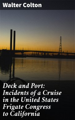 Deck and Port: Incidents of a Cruise in the United States Frigate Congress to California (eBook, ePUB) - Colton, Walter