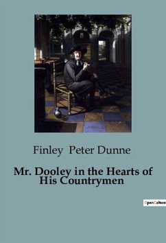 Mr. Dooley in the Hearts of His Countrymen - Peter Dunne, Finley