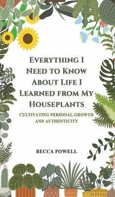 Everything I Need to Know About Life I Learned from My Houseplants - Powell, Becca