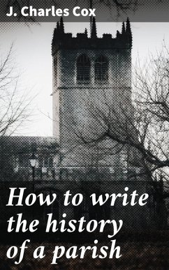 How to write the history of a parish (eBook, ePUB) - Cox, J. Charles