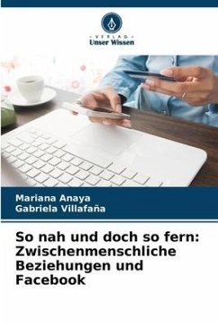 So nah und doch so fern: Zwischenmenschliche Beziehungen und Facebook - Anaya, Mariana;Villafaña, Gabriela