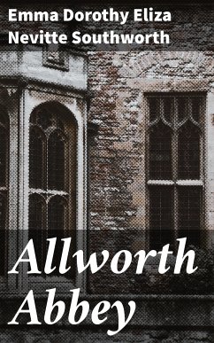 Allworth Abbey (eBook, ePUB) - Southworth, Emma Dorothy Eliza Nevitte