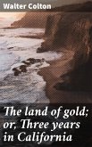 The land of gold; or, Three years in California (eBook, ePUB)