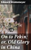 On to Pekin; or, Old Glory in China (eBook, ePUB)