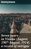 Seven years in Vienna (August, 1907-August, 1914), a record of intrigue (eBook, ePUB)