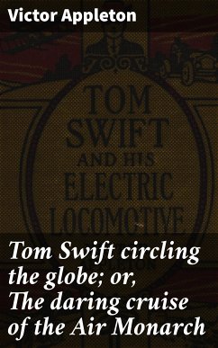 Tom Swift circling the globe; or, The daring cruise of the Air Monarch (eBook, ePUB) - Appleton, Victor