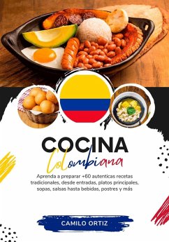 Cocina Colombiana: Aprenda a Preparar +60 Auténticas Recetas Tradicionales, Desde Entradas, Platos Principales, Sopas, Salsas Hasta Bebidas, Postres y más (Sabores del Mundo: Un Viaje Culinario) (eBook, ePUB) - Ortiz, Camilo