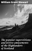 The popular superstitions and festive amusements of the Highlanders of Scotland (eBook, ePUB)