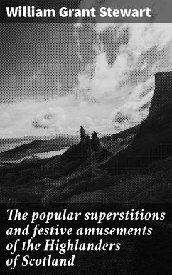 The popular superstitions and festive amusements of the Highlanders of Scotland (eBook, ePUB) - Stewart, William Grant