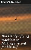 Ben Hardy's flying machine; or, Making a record for himself (eBook, ePUB)