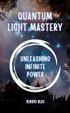 Quantum Light Mastery: Unleashing Infinite Power (eBook, ePUB)