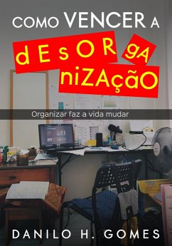 Como Vencer a Desorganização: Organizar faz a vida mudar (eBook, ePUB) - Gomes, Danilo H.