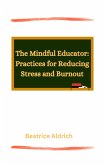 The Mindful Educator: Practices for Reducing Stress and Burnout (eBook, ePUB)