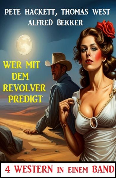 Wer mit dem Revolver predigt: 4 Western in einem Band (eBook, ePUB) Wer mit dem Revolver predigt: 4 Western in einem Band (eBook, ePUB)