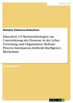 Education 4.0 Kerntechnologien zur Unterstützung der Prozesse in der Lehre, Forschung und Organisation. Robotic Process Automation, Artificial Intelligence, Blockchain (eBook, PDF)