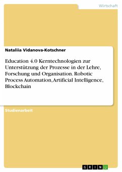 Education 4.0 Kerntechnologien zur Unterstützung der Prozesse in der Lehre, Forschung und Organisation. Robotic Process Automation, Artificial Intelligence, Blockchain (eBook, PDF) - Vidanova-Kotschner, Nataliia