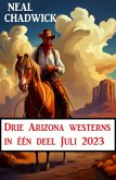 Drie Arizona westerns in één deel Juli 2023 (eBook, ePUB)